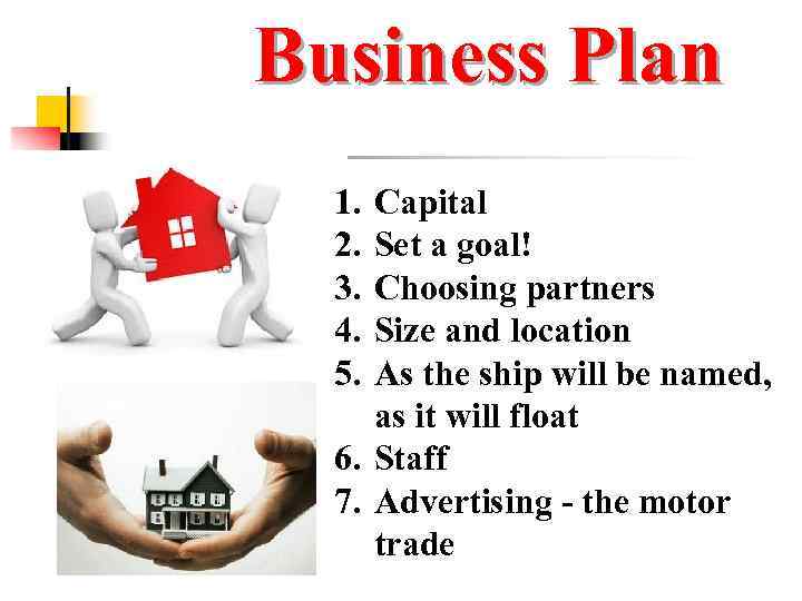 Business Plan 1. 2. 3. 4. 5. Capital Set a goal! Choosing partners Size