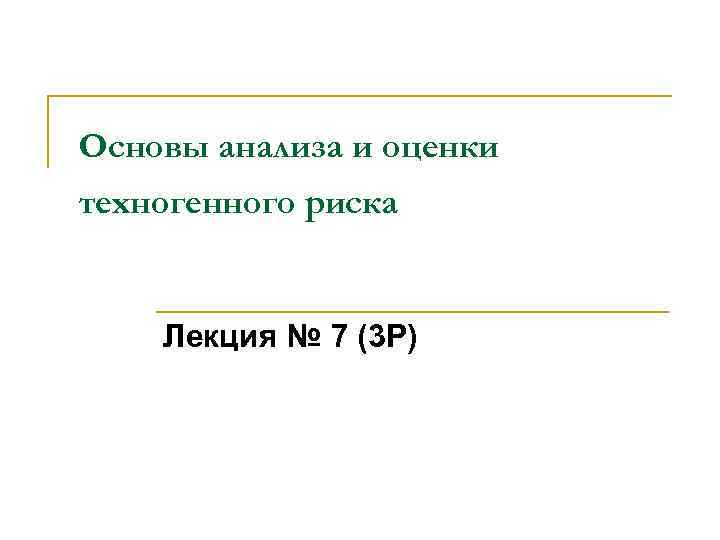 Основы анализа и оценки техногенного риска Лекция № 7 (3 Р) 