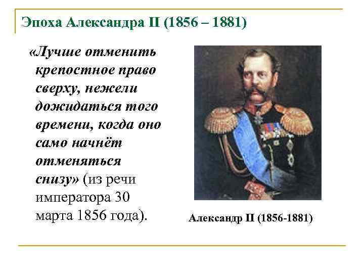 Эпоха Александра II (1856 – 1881) «Лучше отменить крепостное право сверху, нежели дожидаться того