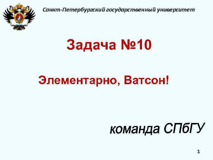 Санкт-Петербургский государственный университет Задача № 10 Элементарно, Ватсон! 1 