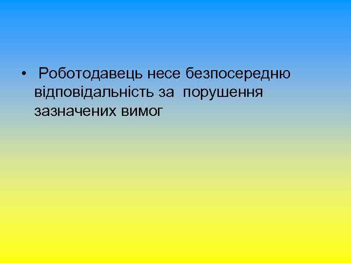  • Роботодавець несе безпосередню відповідальність за порушення зазначених вимог 