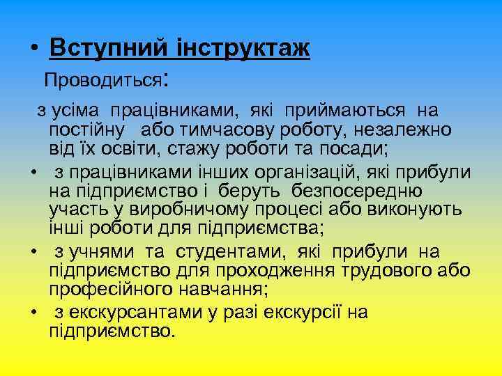  • Вступний інструктаж Проводиться: з усіма працівниками, які приймаються на постійну або тимчасову