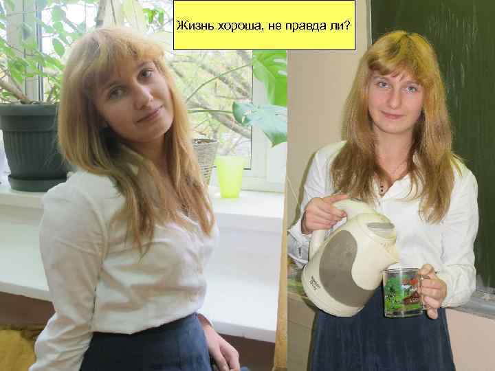 Главное, Жизнь хороша, не правда ли? чему надо обязательно научиться в физмате, грамотно ВЫЛИВАТЬ