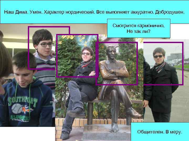 Наш Дима. Умен. Характер нордический. Все выполняет аккуратно. Добродушен. Смотрится гармонично, Не так ли?