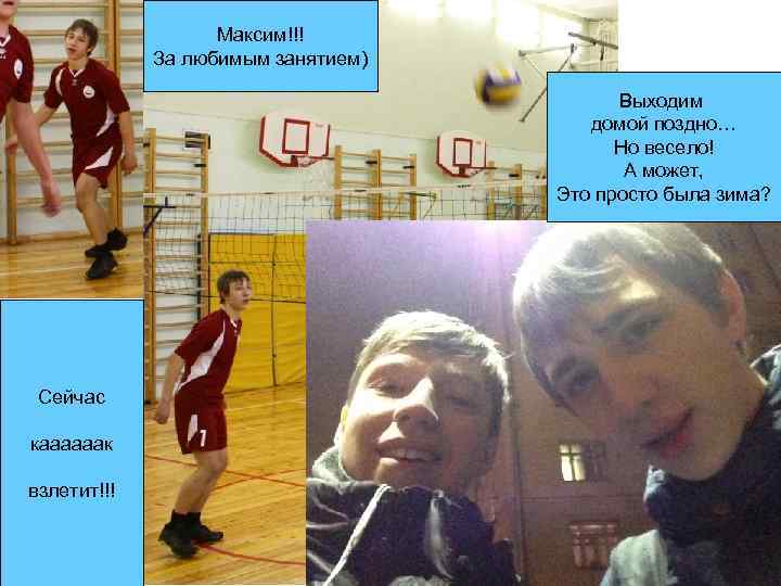 Максим!!! За любимым занятием) Выходим домой поздно… Но весело! А может, Это просто была