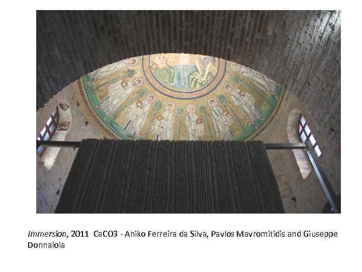 Immersion, 2011 Ca. CO 3 - Aniko Ferreira da Silva, Pavlos Mavromitidis and Giuseppe