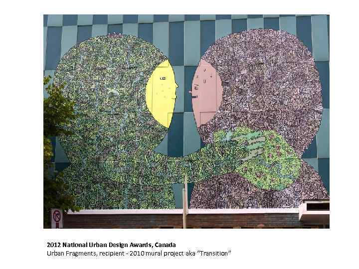 2012 National Urban Design Awards, Canada Urban Fragments, recipient - 2010 mural project aka