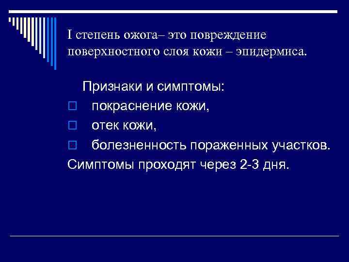 I степень ожога– это повреждение поверхностного слоя кожи – эпидермиса. Признаки и симптомы: o