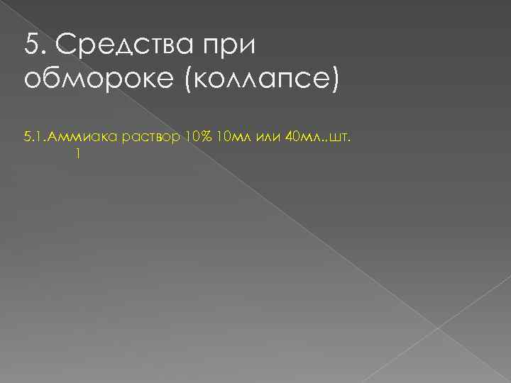 5. Средства при обмороке (коллапсе) 5. 1. Аммиака раствор 10% 10 мл или 40