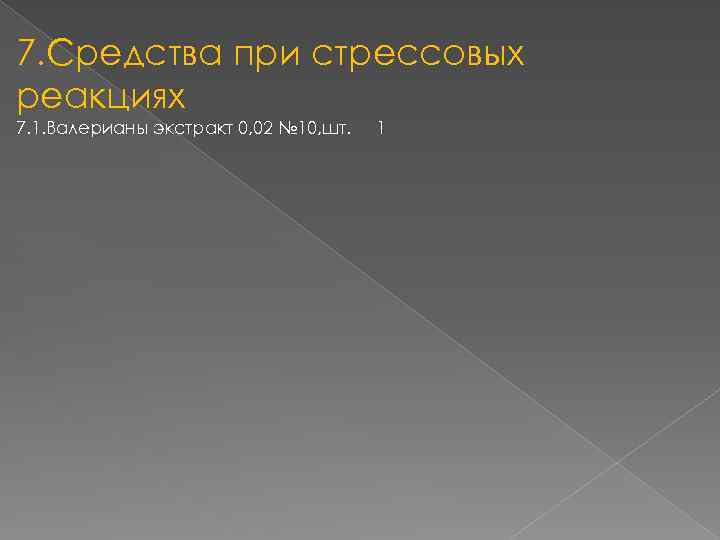 7. Средства при стрессовых реакциях 7. 1. Валерианы экстракт 0, 02 № 10, шт.