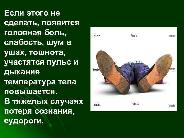 Если этого не сделать, появится головная боль, слабость, шум в ушах, тошнота, участятся пульс