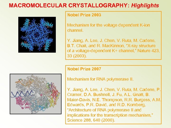 MACROMOLECULAR CRYSTALLOGRAPHY: Highlights Nobel Prize 2003 Mechanism for the voltage dependent K-ion channel. Y.