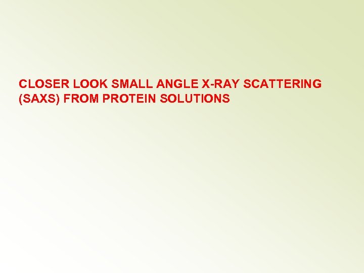 CLOSER LOOK SMALL ANGLE X-RAY SCATTERING (SAXS) FROM PROTEIN SOLUTIONS 