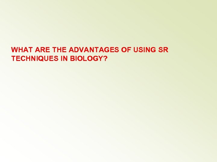 WHAT ARE THE ADVANTAGES OF USING SR TECHNIQUES IN BIOLOGY? 