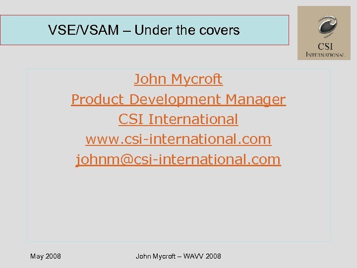 VSE/VSAM – Under the covers John Mycroft Product Development Manager CSI International www. csi-international.