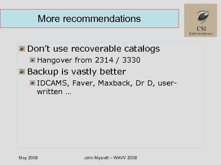 More recommendations Don’t use recoverable catalogs Hangover from 2314 / 3330 Backup is vastly