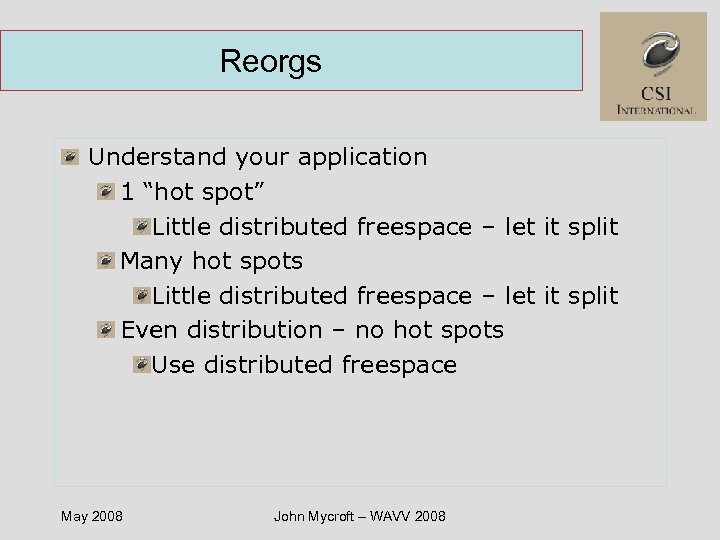 Reorgs Understand your application 1 “hot spot” Little distributed freespace – let it split