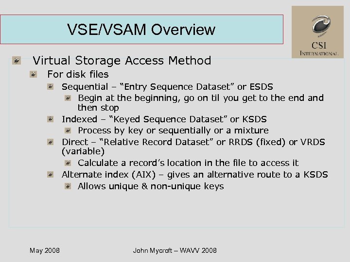 VSE/VSAM Overview Virtual Storage Access Method For disk files Sequential – “Entry Sequence Dataset”