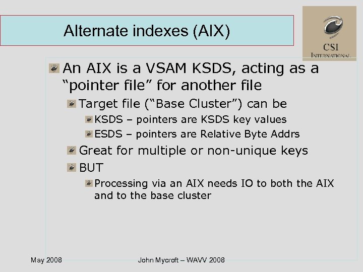 Alternate indexes (AIX) An AIX is a VSAM KSDS, acting as a “pointer file”