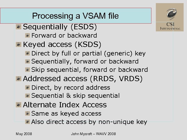 Processing a VSAM file Sequentially (ESDS) Forward or backward Keyed access (KSDS) Direct by