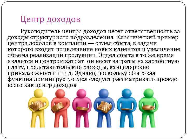 Центр доходов Руководитель центра доходов несет ответственность за доходы структурного подразделения. Классический пример центра