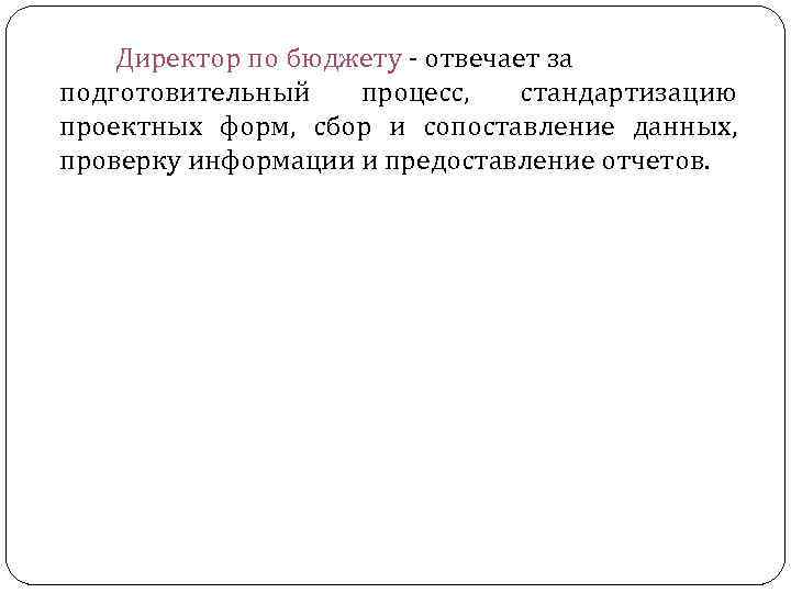 Директор по бюджету отвечает за подготовительный процесс, стандартизацию проектных форм, сбор и сопоставление данных,