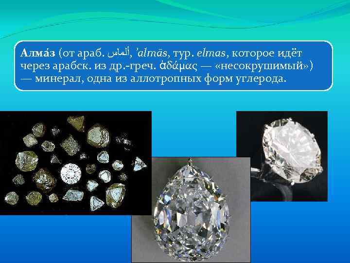 Алма з (от араб. ’ , ﺃﻠﻤﺎﺱ almās, тур. elmas, которое идёт через арабск.