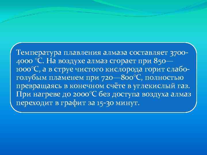 Температура плавления алмаза составляет 37004000 °C. На воздухе алмаз сгорает при 850— 1000°С, а