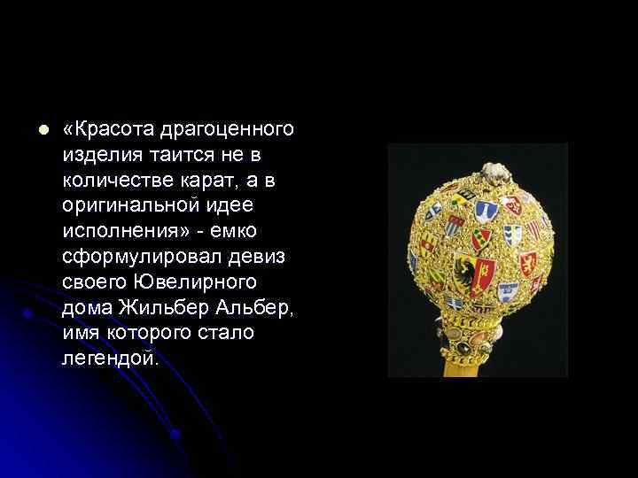 l «Красота драгоценного изделия таится не в количестве карат, а в оригинальной идее исполнения»