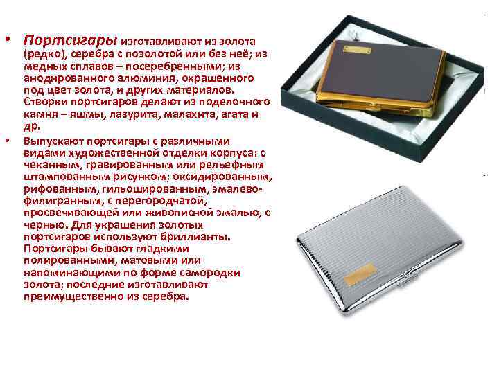  • Портсигары изготавливают из золота • (редко), серебра с позолотой или без неё;