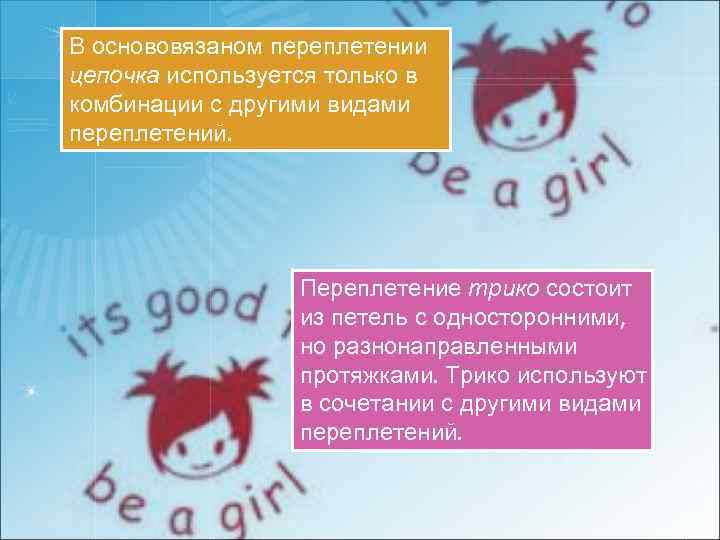 В основовязаном переплетении цепочка используется только в комбинации с другими видами переплетений. Переплетение трико