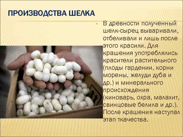 ПРОИЗВОДСТВА ШЕЛКА • В древности полученный шелк-сырец вываривали, отбеливали и лишь после этого красили.