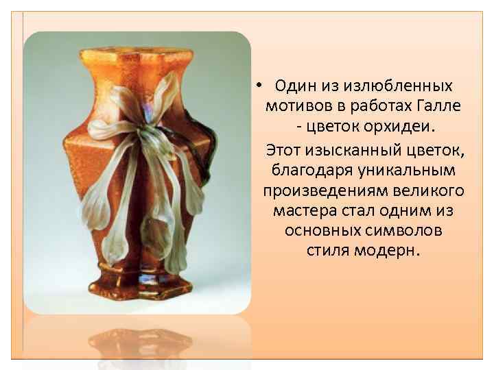  • Один из излюбленных мотивов в работах Галле - цветок орхидеи. • Этот