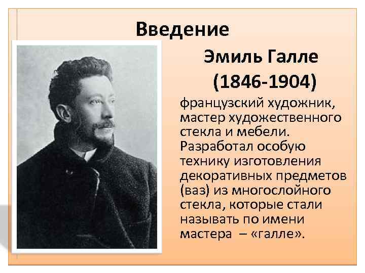 Введение Эмиль Галле (1846 -1904) французский художник, мастер художественного стекла и мебели. Разработал особую