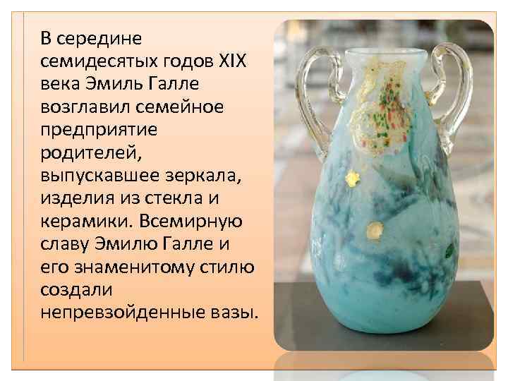  В середине семидесятых годов XIX века Эмиль Галле возглавил семейное предприятие родителей, выпускавшее