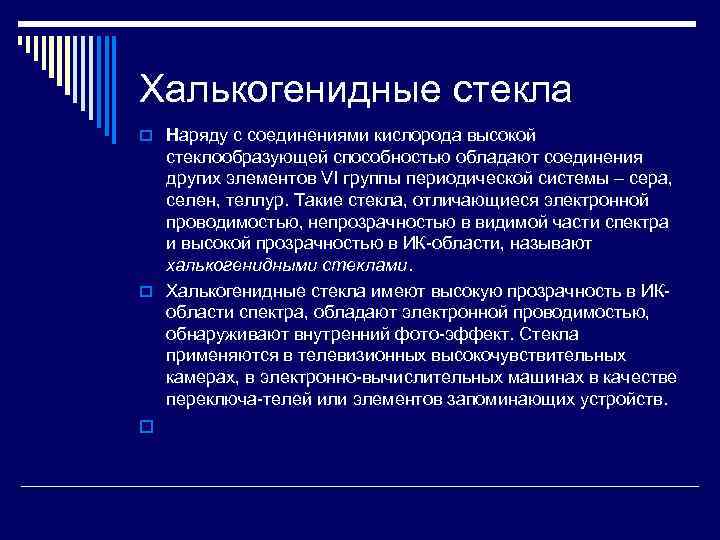 Халькогенидные стекла o Наряду с соединениями кислорода высокой стеклообразующей способностью обладают соединения других элементов