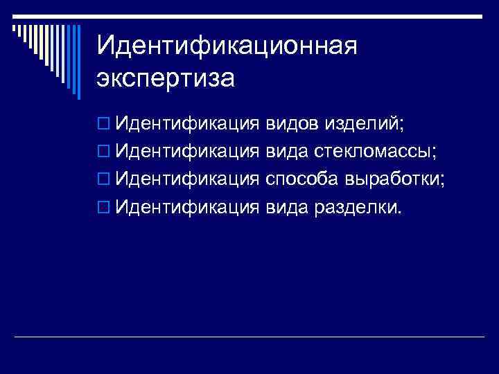 Идентификационная экспертиза o Идентификация видов изделий; o Идентификация вида стекломассы; o Идентификация способа выработки;