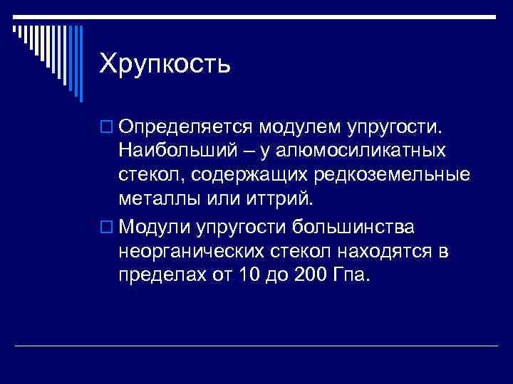 Хрупкость o Определяется модулем упругости. Наибольший – у алюмосиликатных стекол, содержащих редкоземельные металлы или