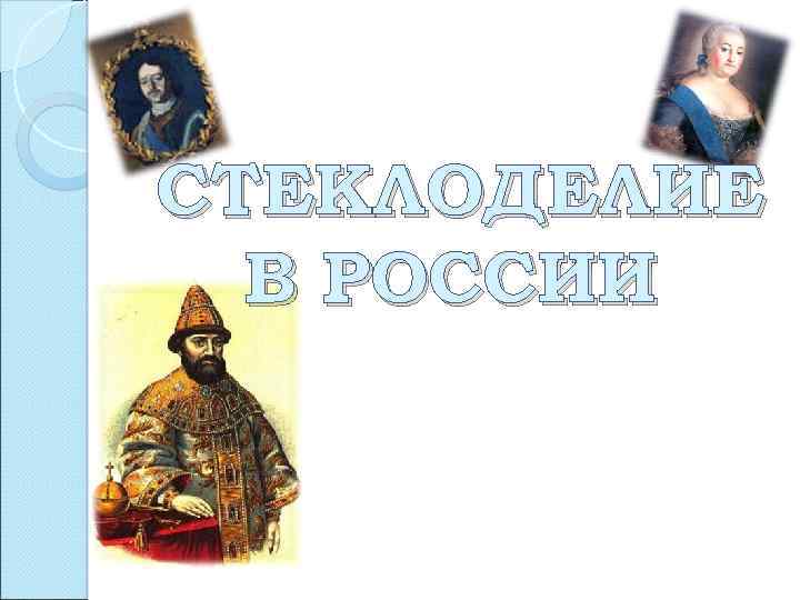 СТЕКЛОДЕЛИЕ В РОССИИ 