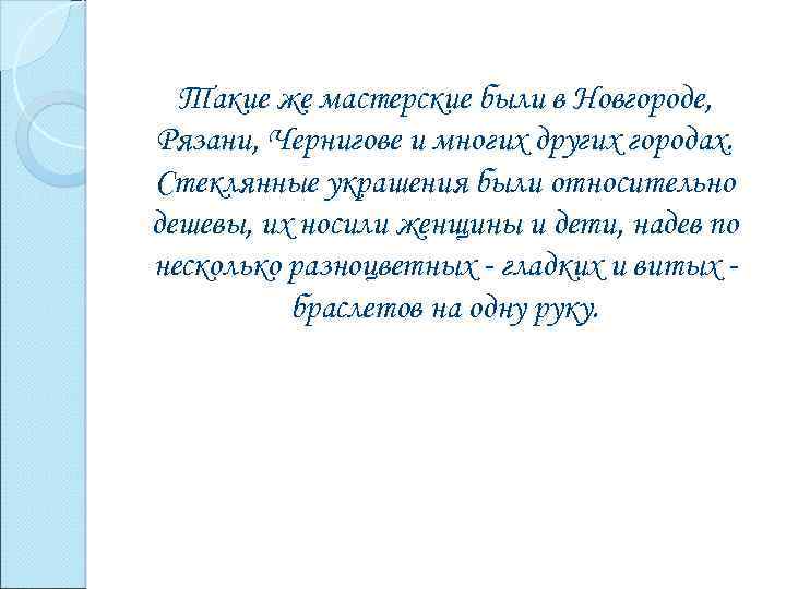 Такие же мастерские были в Новгороде, Рязани, Чернигове и многих других городах. Стеклянные украшения