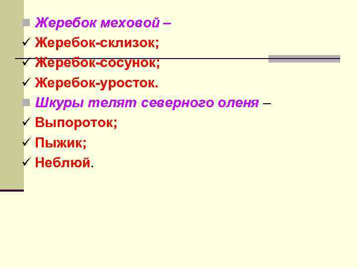 n Жеребок меховой – ü Жеребок-склизок; ü Жеребок-сосунок; ü Жеребок-уросток. n Шкуры телят северного