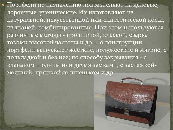  Портфели по назначению подразделяют на деловые, дорожные, ученические. Их изготовляют из натуральной, искусственной
