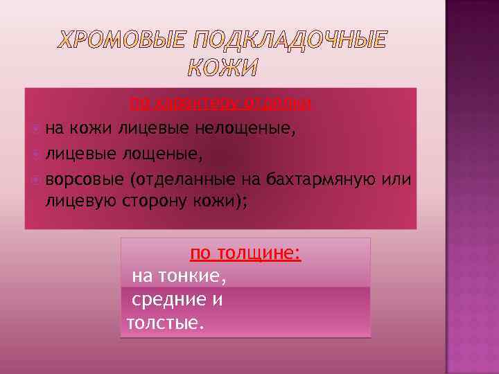 по характеру отделки на кожи лицевые нелощеные, лицевые лощеные, ворсовые (отделанные на бахтармяную или