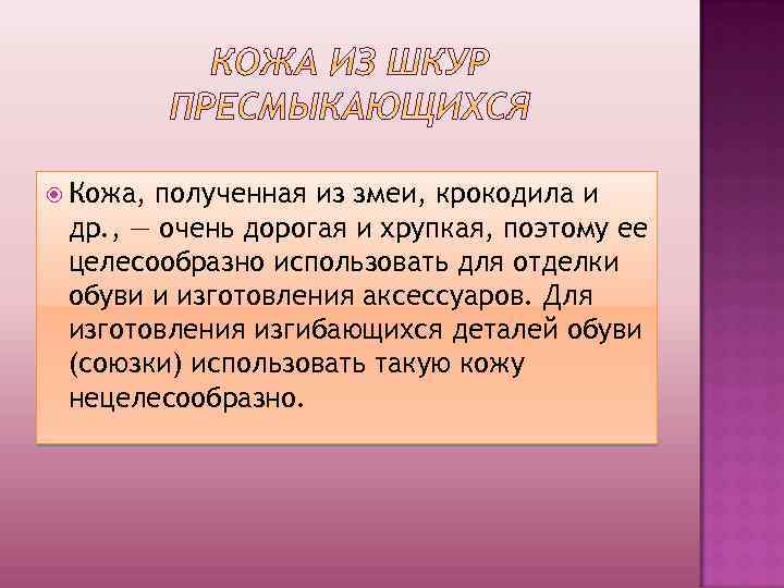  Кожа, полученная из змеи, крокодила и др. , — очень дорогая и хрупкая,