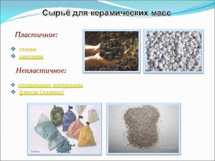 Сырьё для керамических масс Пластичное: v глины v каолины Непластичное: v отощающие материалы v