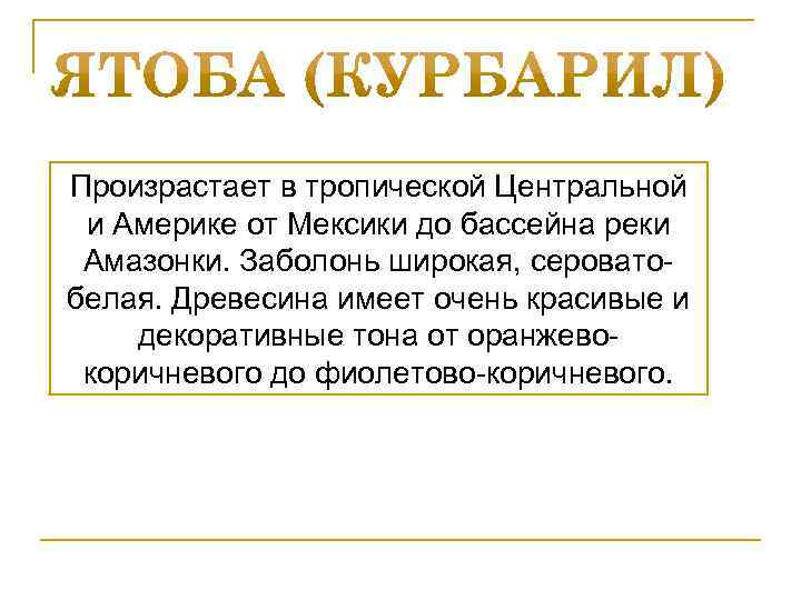 Произрастает в тропической Центральной и Америке от Мексики до бассейна реки Амазонки. Заболонь широкая,