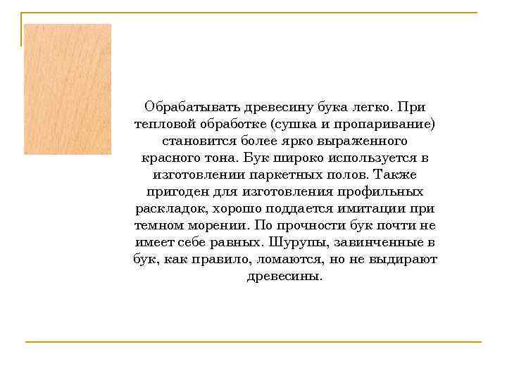 Обрабатывать древесину бука легко. При тепловой обработке (сушка и пропаривание) становится более ярко выраженного