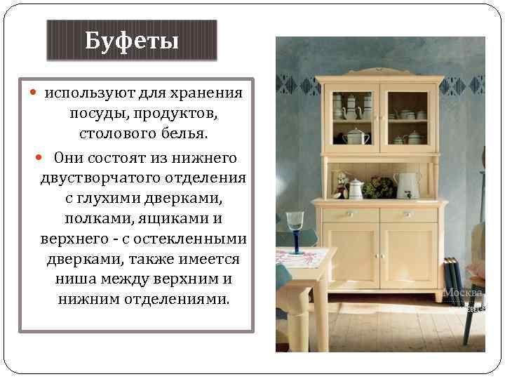 Буфеты используют для хранения посуды, продуктов, столового белья. Они состоят из нижнего двустворчатого отделения