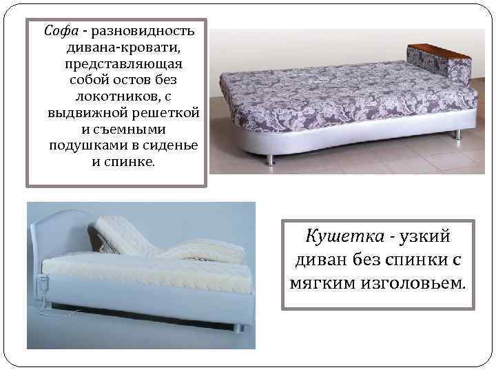 Софа - разновидность дивана-кровати, представляющая собой остов без локотников, с выдвижной решеткой и съемными