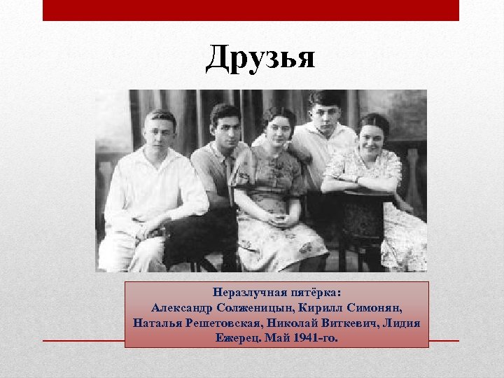 Друзья Неразлучная пятёрка: Александр Солженицын, Кирилл Симонян, Наталья Решетовская, Николай Виткевич, Лидия Ежерец. Май